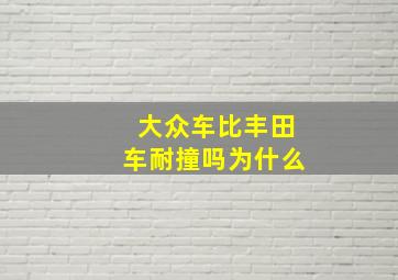 大众车比丰田车耐撞吗为什么