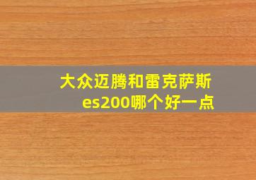 大众迈腾和雷克萨斯es200哪个好一点