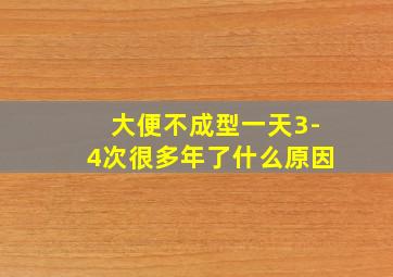 大便不成型一天3-4次很多年了什么原因