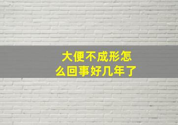 大便不成形怎么回事好几年了