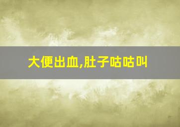 大便出血,肚子咕咕叫