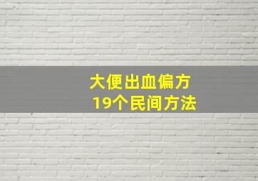 大便出血偏方19个民间方法