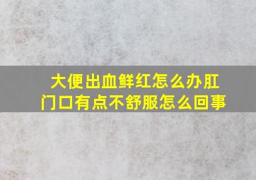 大便出血鲜红怎么办肛门口有点不舒服怎么回事