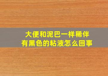 大便和泥巴一样稀伴有黑色的粘液怎么回事