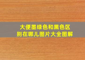 大便墨绿色和黑色区别在哪儿图片大全图解