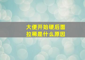 大便开始硬后面拉稀是什么原因