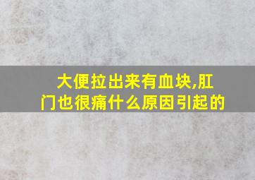 大便拉出来有血块,肛门也很痛什么原因引起的