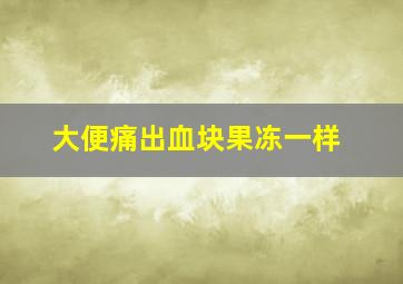 大便痛出血块果冻一样