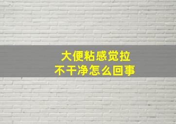 大便粘感觉拉不干净怎么回事