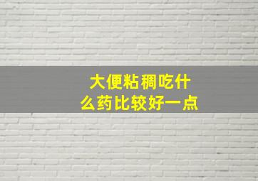 大便粘稠吃什么药比较好一点