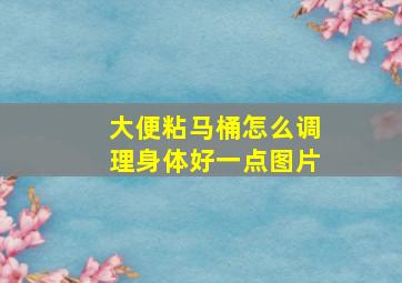 大便粘马桶怎么调理身体好一点图片