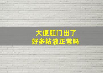 大便肛门出了好多粘液正常吗