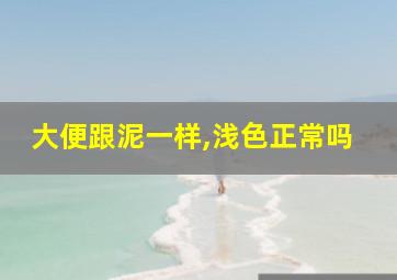 大便跟泥一样,浅色正常吗