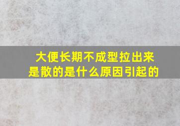 大便长期不成型拉出来是散的是什么原因引起的