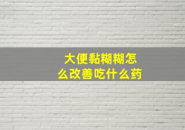 大便黏糊糊怎么改善吃什么药