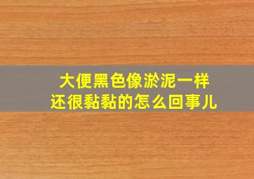 大便黑色像淤泥一样还很黏黏的怎么回事儿