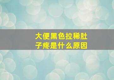 大便黑色拉稀肚子疼是什么原因