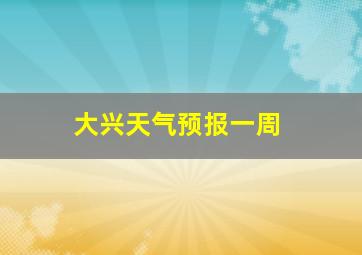 大兴天气预报一周