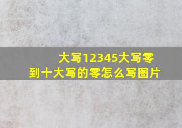 大写12345大写零到十大写的零怎么写图片