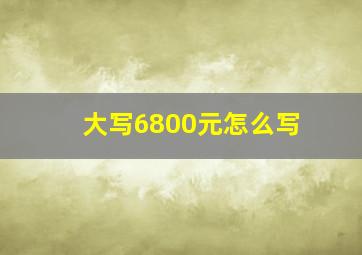 大写6800元怎么写