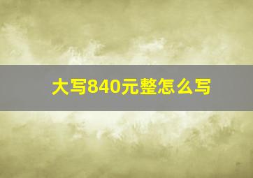 大写840元整怎么写