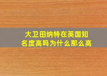 大卫田纳特在英国知名度高吗为什么那么高