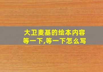 大卫麦基的绘本内容等一下,等一下怎么写