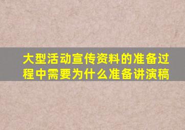 大型活动宣传资料的准备过程中需要为什么准备讲演稿