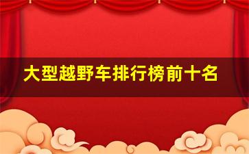 大型越野车排行榜前十名