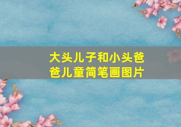 大头儿子和小头爸爸儿童简笔画图片