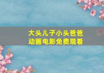 大头儿子小头爸爸动画电影免费观看