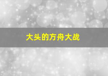 大头的方舟大战