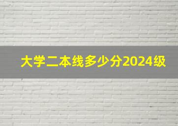 大学二本线多少分2024级