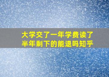 大学交了一年学费读了半年剩下的能退吗知乎