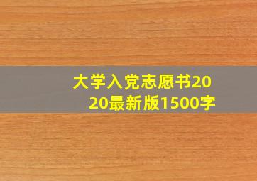 大学入党志愿书2020最新版1500字