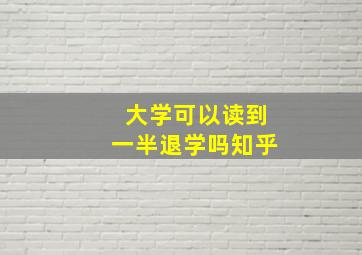 大学可以读到一半退学吗知乎