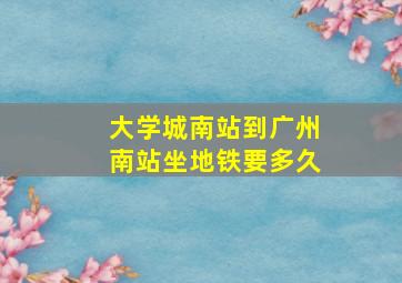 大学城南站到广州南站坐地铁要多久