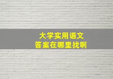 大学实用语文答案在哪里找啊