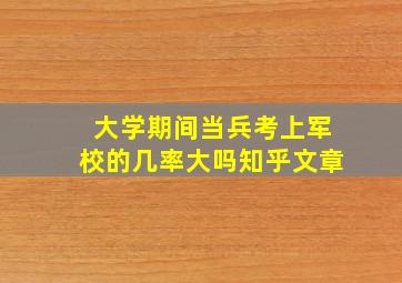 大学期间当兵考上军校的几率大吗知乎文章