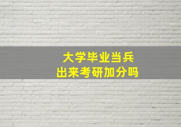 大学毕业当兵出来考研加分吗