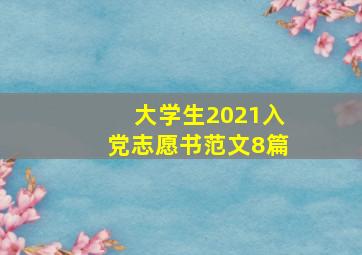 大学生2021入党志愿书范文8篇