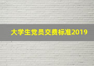 大学生党员交费标准2019