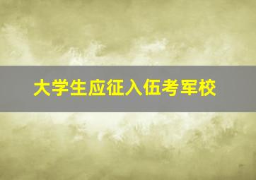 大学生应征入伍考军校