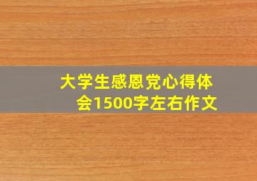 大学生感恩党心得体会1500字左右作文