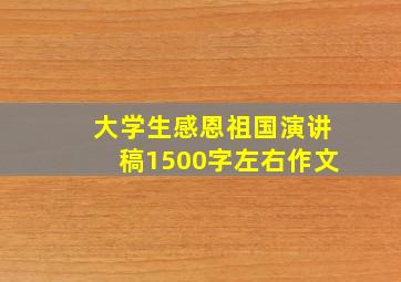 大学生感恩祖国演讲稿1500字左右作文