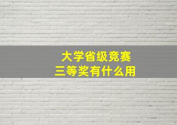 大学省级竞赛三等奖有什么用