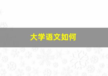 大学语文如何