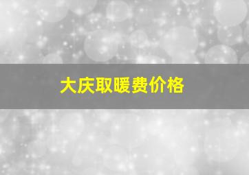 大庆取暖费价格