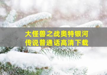 大怪兽之战奥特银河传说普通话高清下载