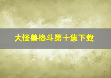 大怪兽格斗第十集下载